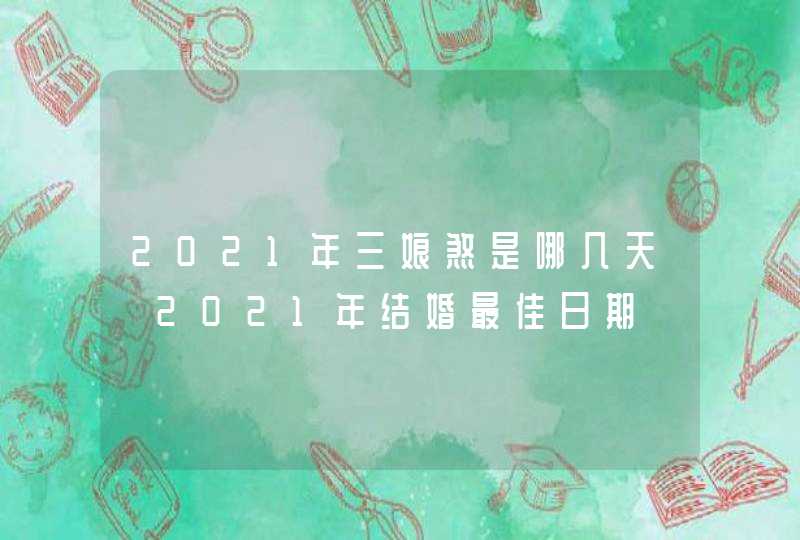 2021年三娘煞是哪几天 2021年结婚最佳日期